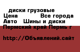 диски грузовые R 16 › Цена ­ 2 250 - Все города Авто » Шины и диски   . Пермский край,Пермь г.